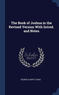 The Book of Joshua in the Revised Version With Introd. and Notes by Cooke, George Albert