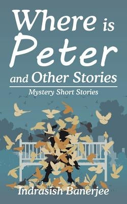 Where Is Peter and Other Stories: Mystery Short Stories by Banerjee, Indrasish
