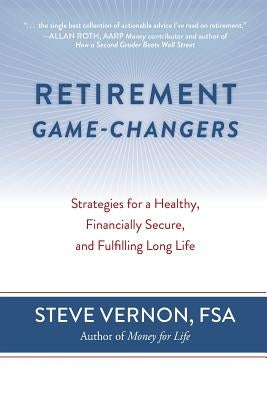 Retirement Game-Changers: Strategies for a Healthy, Financially Secure, and Fulfilling Long Life by Vernon, Steve