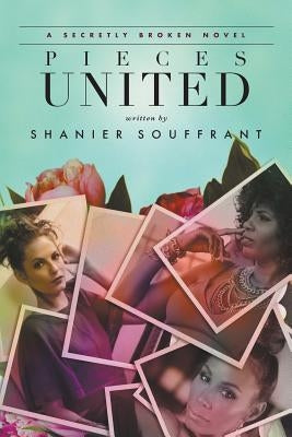 Pieces United: A Secretly Broken Novel by Souffrant, Shanier