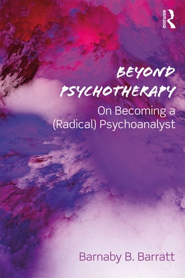 Beyond Psychotherapy: On Becoming a (Radical) Psychoanalyst by Barratt, Barnaby B.