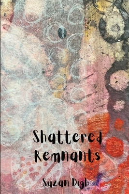Shattered Remnants by Digh, Suzan