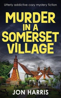 Murder in a Somerset Village: Utterly addictive cozy mystery fiction by Harris, Jon