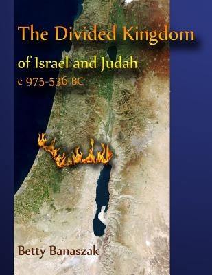 The Divided Kingdom of Israel and Judah c.975--536 BC by Banaszak, Betty