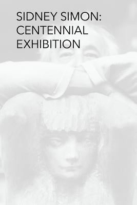 Sidney Simon Centennial Exhibition by Simon, Mark