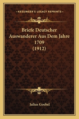 Briefe Deutscher Auswanderer Aus Dem Jahre 1709 (1912) by Goebel, Julius