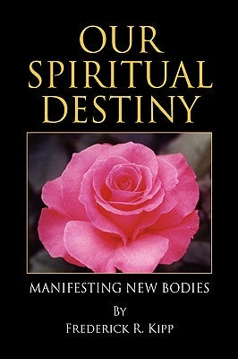 Our Spiritual Destiny by Kipp, Frederick R.