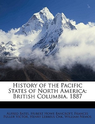 History of the Pacific States of North America: British Columbia. 1887 by Bates, Alfred