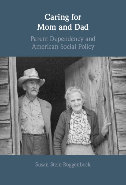 Caring for Mom and Dad: Parent Dependency and American Social Policy by Stein-Roggenbuck, Susan