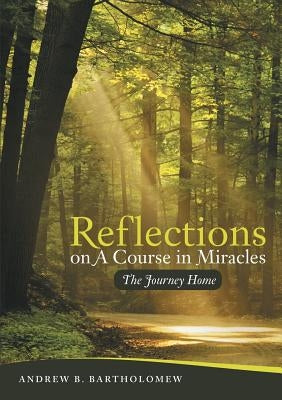 Reflections On A Course in Miracles by Bartholomew, Andrew B.