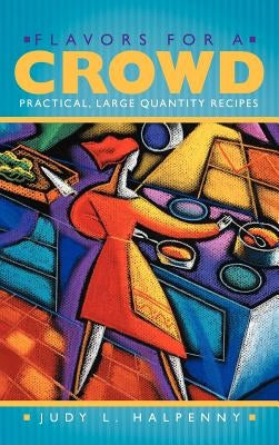 Flavors for a Crowd: Practical, Large Quantity Recipes by Halpenny, Judy L.