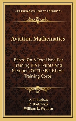 Aviation Mathematics: Based On A Text Used For Training R.A.F. Pilots And Members Of The British Air Training Corps by Buchan, A. F.