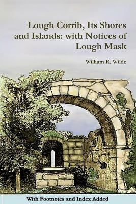 Lough Corrib, Its Shores and Islands: with Notices of Lough Mask by Wilde, William R.