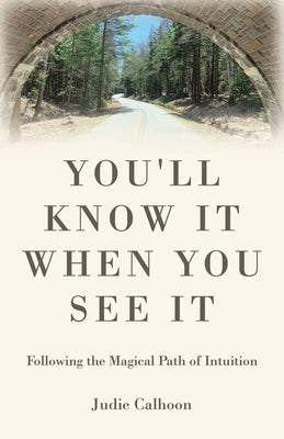 You'll know it when you see it: Following the magical path of intuition by Calhoon, Judie