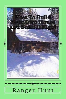 How To Build Your Own House and Build It Right by Hunt, Paula