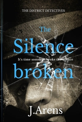 The District Detectives: The Silence Broken by Arens, J.