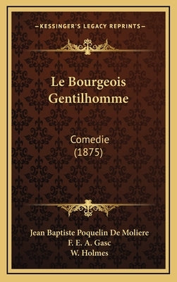 Le Bourgeois Gentilhomme: Comedie (1875) by De Moliere, Jean Baptiste Poquelin