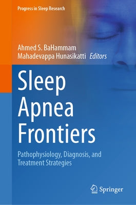 Sleep Apnea Frontiers: Pathophysiology, Diagnosis, and Treatment Strategies by Bahammam, Ahmed S.