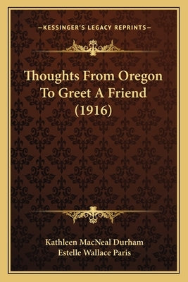 Thoughts From Oregon To Greet A Friend (1916) by Durham, Kathleen MacNeal