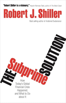 The Subprime Solution: How Today's Global Financial Crisis Happened, and What to Do about It by Shiller, Robert J.