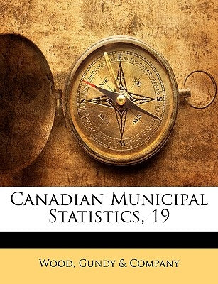 Canadian Municipal Statistics, 19 by Wood, Gundy &. Company
