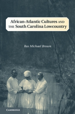 African-Atlantic Cultures and the South Carolina Lowcountry by Brown, Ras Michael
