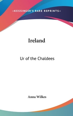 Ireland: Ur of the Chaldees by Wilkes, Anna