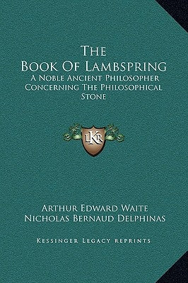 The Book of Lambspring: A Noble Ancient Philosopher Concerning the Philosophical Stone by Waite, Arthur Edward