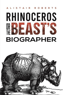 Rhinoceros or the Beast's Biographer by Roberts, Alistair