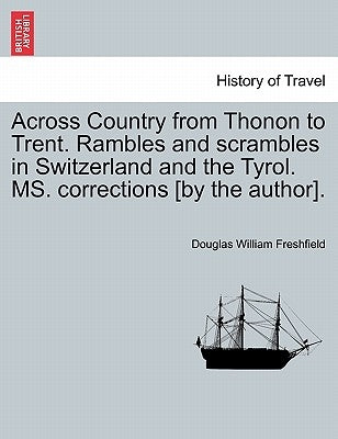 Across Country from Thonon to Trent. Rambles and Scrambles in Switzerland and the Tyrol. Ms. Corrections [By the Author]. by Freshfield, Douglas William