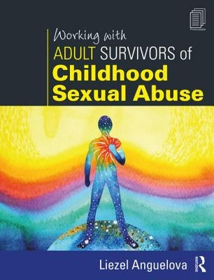 Working with Adult Survivors of Childhood Sexual Abuse by Anguelova, Liezel