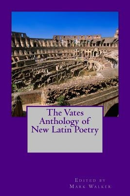 The Vates Anthology of New Latin Poetry by Walker, Mark