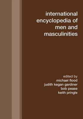International Encyclopedia of Men and Masculinities by Flood, Michael