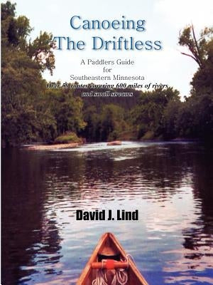 Canoeing the Driftless: A Paddlers Guide for Southeastern Minnesota by Lind, David J.