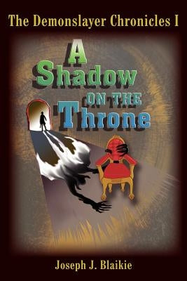 The Demonslayer Chronicles I: A Shadow on the Throne by Blaikie, Joseph J.