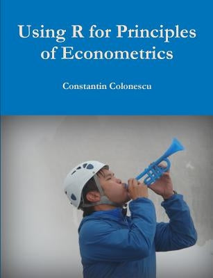 Using R for Principles of Econometrics by Colonescu, Constantin