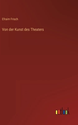 Von der Kunst des Theaters by Frisch, Efraim