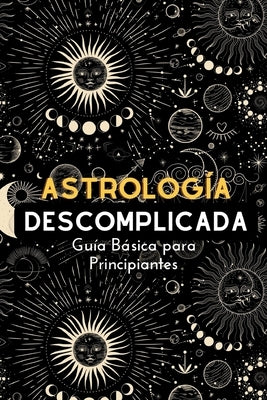 Astrología Descomplicada: Guía básica de Astrología para principiantes explicación fácil y sencilla by Spirit, Lunatic