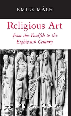 Religious Art from the Twelfth to the Eighteenth Century by MÃ¢le, Emile