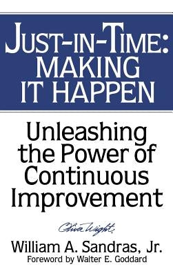 Just-In-Time: Making It Happen: Unleashing the Power of Continuous Improvement by Sandras, William A.