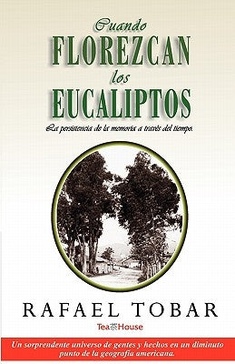 Cuando Florezcan Los Eucaliptos: La Persistencia De La Memoria A Través Del Tiempo by Tobar, Rafael