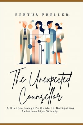 The Unexpected Counsellor.: A Divorce Lawyer's Strategies to Navigate Love and Avoid Heartbreak. by Beukes, Debbie