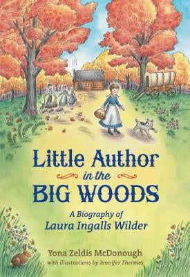 Little Author in the Big Woods: A Biography of Laura Ingalls Wilder by McDonough, Yona Zeldis