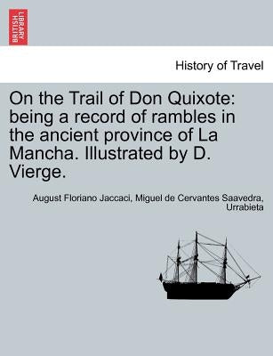 On the Trail of Don Quixote: Being a Record of Rambles in the Ancient Province of La Mancha. Illustrated by D. Vierge. by Jaccaci, August Floriano
