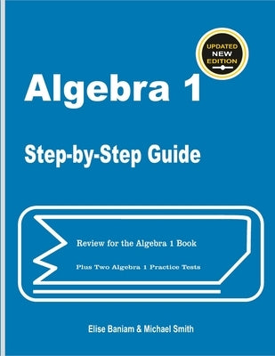 Algebra 1 Step-by-Step Guide: Review for Algebra 1 Book Plus Two Algebra 1 Practice Tests by Smith, Michael