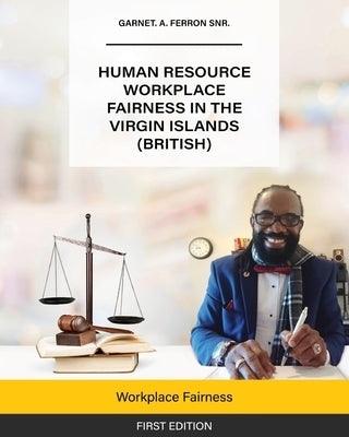 Human Resource Workplace Fairness in The Virgin Islands (British): Workplace Fairness by Ferron Snr, Garnet A.