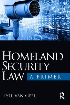 Homeland Security Law: A Primer by Van Geel, Tyll