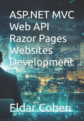 ASP.NET MVC Web API Razor Pages Websites Development by Cohen, Eldar