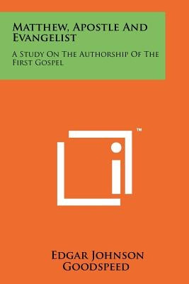 Matthew, Apostle And Evangelist: A Study On The Authorship Of The First Gospel by Goodspeed, Edgar Johnson