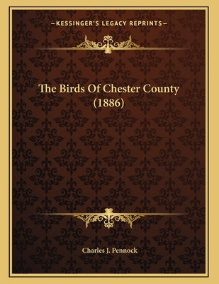 The Birds Of Chester County (1886) by Pennock, Charles J.
